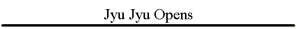 Jyu Jyu Opens